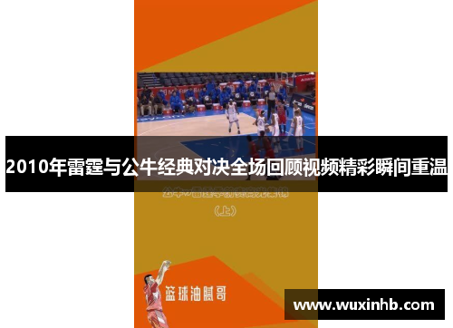2010年雷霆与公牛经典对决全场回顾视频精彩瞬间重温