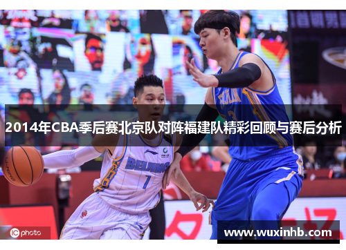 2014年CBA季后赛北京队对阵福建队精彩回顾与赛后分析