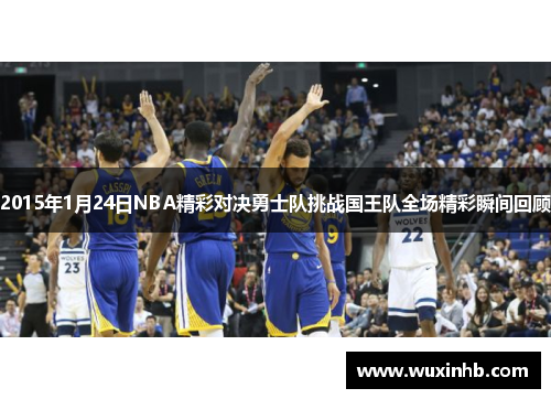 2015年1月24日NBA精彩对决勇士队挑战国王队全场精彩瞬间回顾