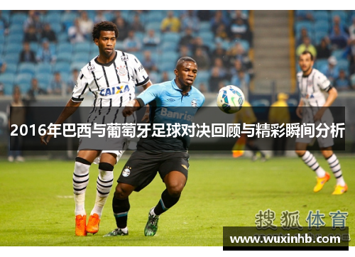2016年巴西与葡萄牙足球对决回顾与精彩瞬间分析