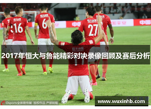2017年恒大与鲁能精彩对决录像回顾及赛后分析