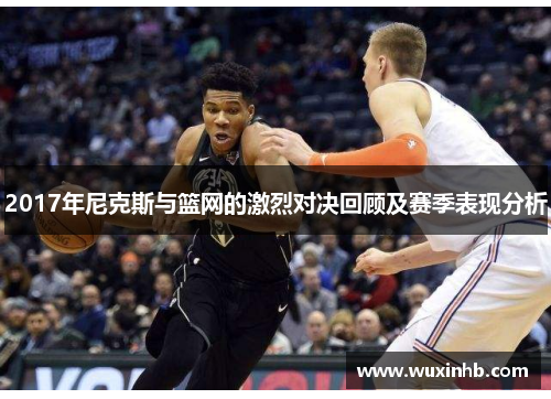 2017年尼克斯与篮网的激烈对决回顾及赛季表现分析
