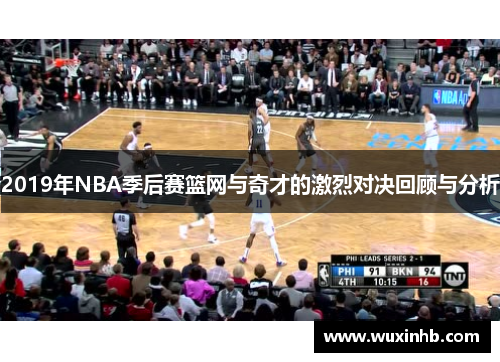2019年NBA季后赛篮网与奇才的激烈对决回顾与分析