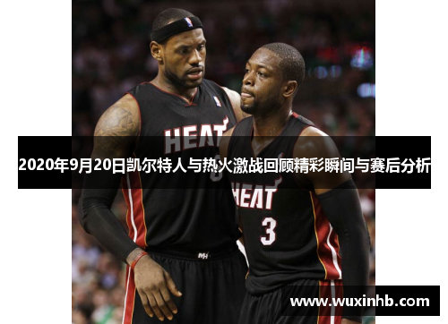 2020年9月20日凯尔特人与热火激战回顾精彩瞬间与赛后分析