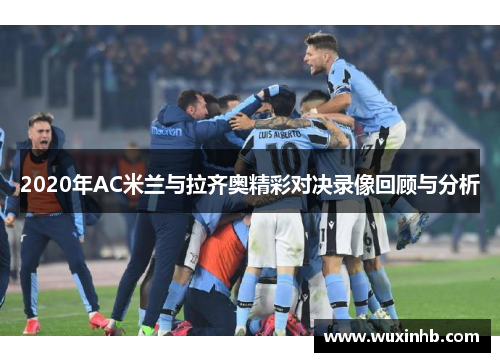 2020年AC米兰与拉齐奥精彩对决录像回顾与分析